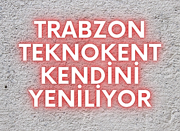 Trabzon Teknokent Kendini Yeniliyor